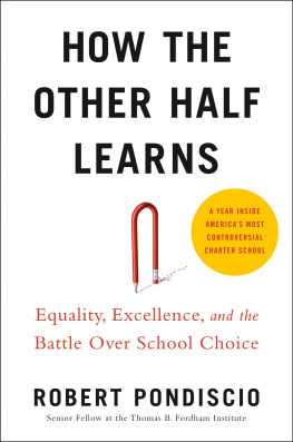 Robert Pondiscio How the Other Half Learns: Equality, Excellence, and the Battle Over School Choice