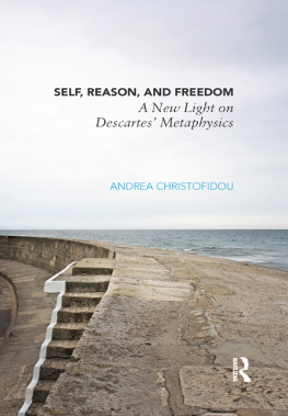 Andrea Christofidou Self, Reason, and Freedom: A New Light on Descartes’ Metaphysics