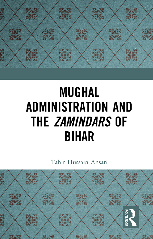 MUGHAL ADMINISTRATION AND THE ZAMINDARS OF BIHAR This volume looks at the - photo 1