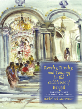 Rachel Fell McDermott Revelry, Rivalry, and Longing for the Goddesses of Bengal: The Fortunes of Hindu Festivals