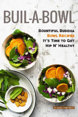 Daniel Humphreys - Build-A-Bowl: Bountiful Buddha Bowl Recipes—It’s Time to Get Hip N’ Healthy