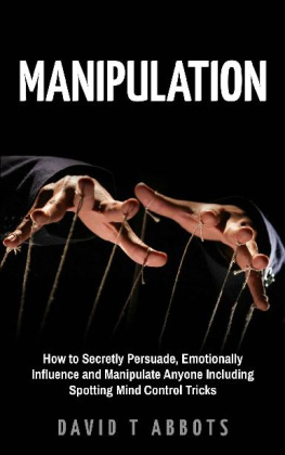 David T Abbots Manipulation How to Secretly Persuade, Emotionally Influence and Manipulate Anyone Including Spotting Mind Control Tricks