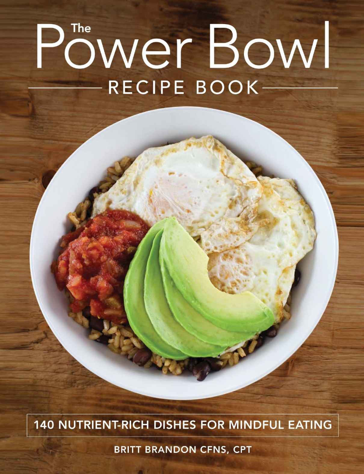 The Power Bowl Recipe Book 140 Nutrient-Rich Dishes for Mindful Eating Britt - photo 1