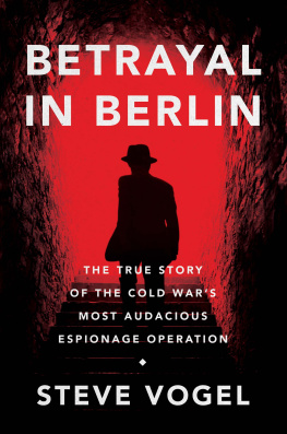 Steve Vogel Betrayal in Berlin: The True Story of the Cold War’s Most Audacious Espionage Operation