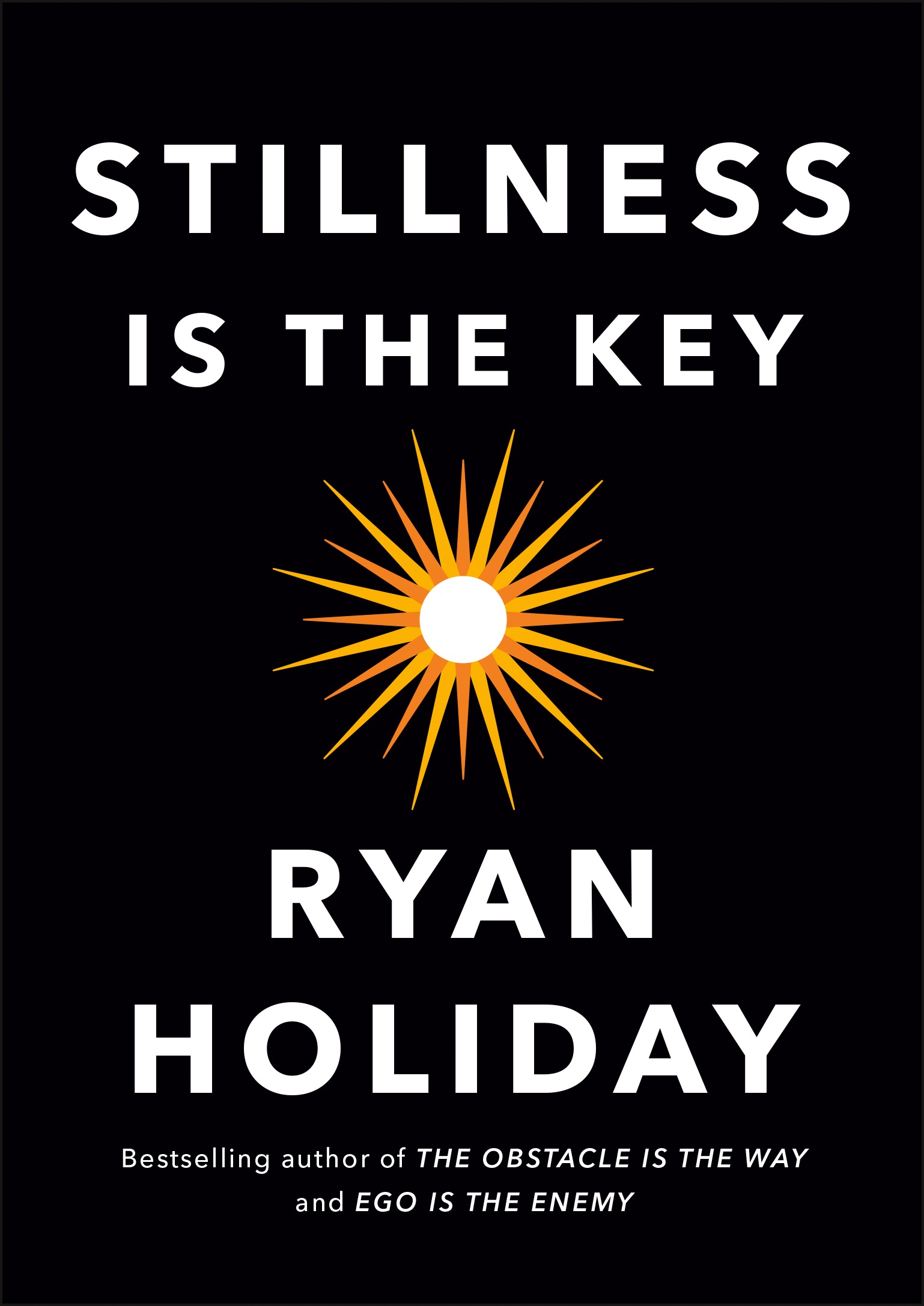 Praise for STILLNESS IS THE KEY Some authors give advice Ryan Holiday distills - photo 1