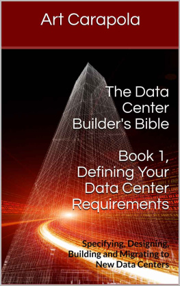 Art Carapola - The Data Center Builder’s Bible - Book 1: Defining Your Data Center Requirements: Specifying, Designing, Building and Migrating to New Data Centers