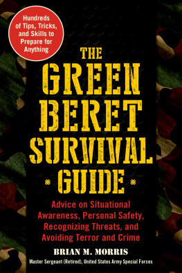 Brian M. Morris The Green Beret Survival Guide: Advice on Situational Awareness, Personal Safety, Recognizing Threats, and Avoiding Terror and Crime