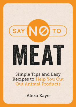 Alexa Kaye - Say No to Meat: Simple Tips and Easy Recipes to Help You Cut Out Animal Products