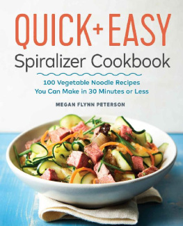 Megan Flynn Peterson - The Quick & Easy Spiralizer Cookbook: 100 Vegetable Noodle Recipes You Can Make in 30 Minutes or Less