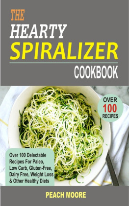 Peach Moore The Hearty Spiralizer Cookbook: Over 100 Delectable Recipes For Paleo, Low Carb, Gluten-Free, Dairy Free, Weight Loss & Other Healthy Diets