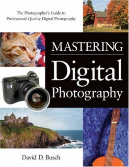 David D. Busch - Mastering Digital Photography: The Photographers Guide to Professional-Quality Digital Photography