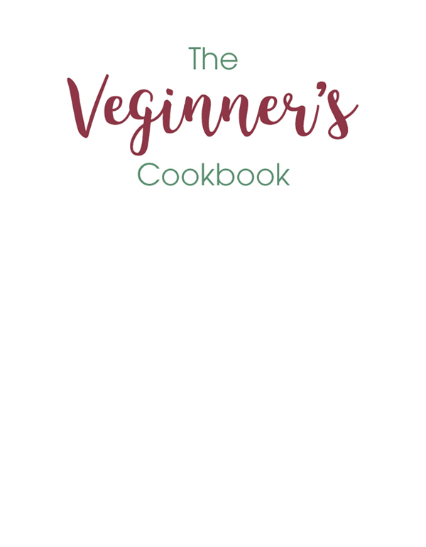 The Veginners Cookbook The Ultimate Starter Guide for New Vegans and the Veg-Curious - photo 1