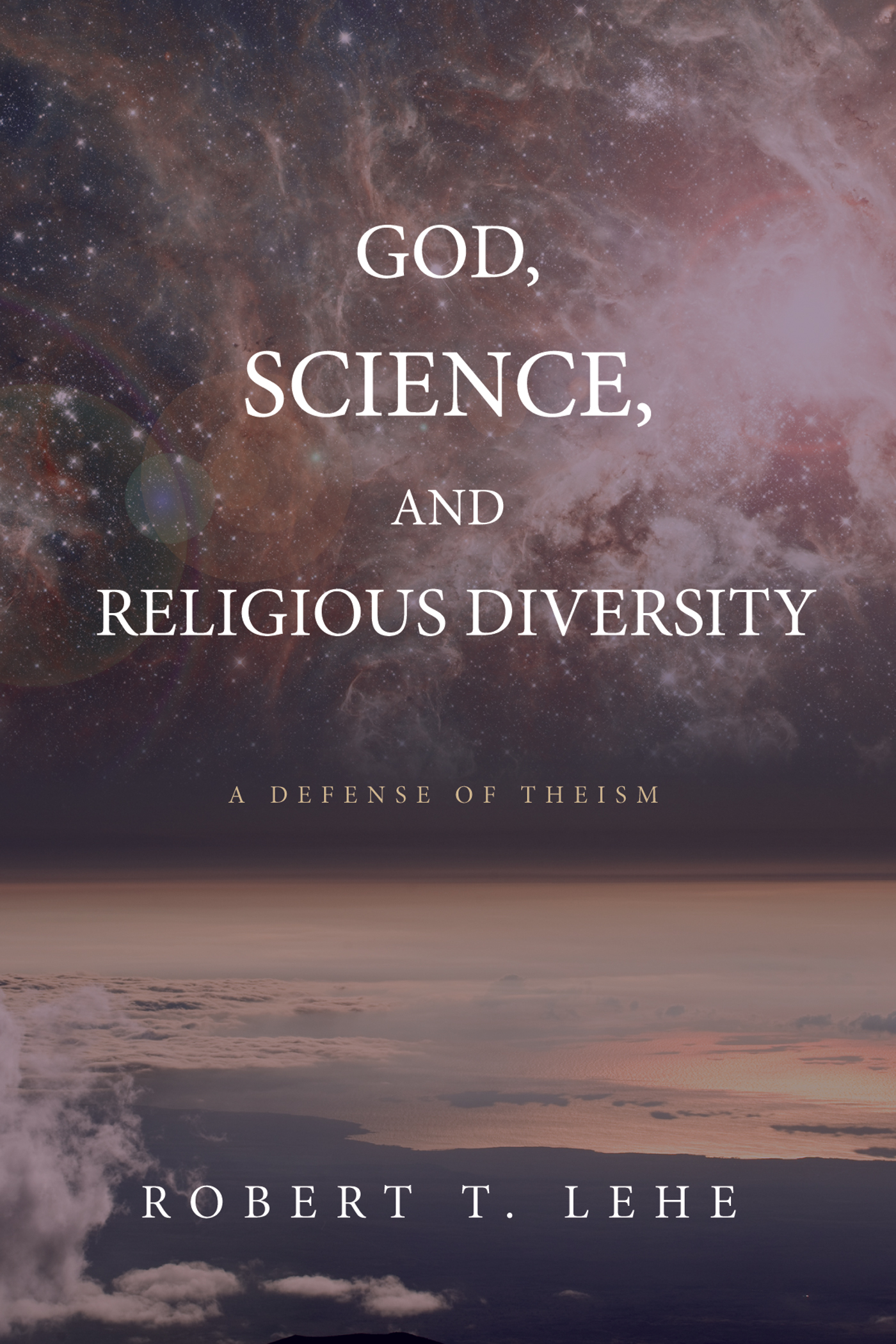 God Science and Religious Diversity A Defense of Theism Robert T Lehe - photo 1