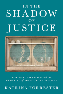 Forrester Katrina In the shadow of justice : postwar liberalism and the remaking of political philosophy