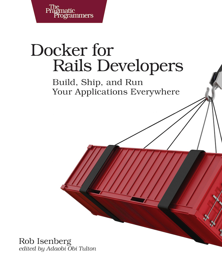 Docker for Rails Developers Build Ship and Run Your Applications Everywhere - photo 1