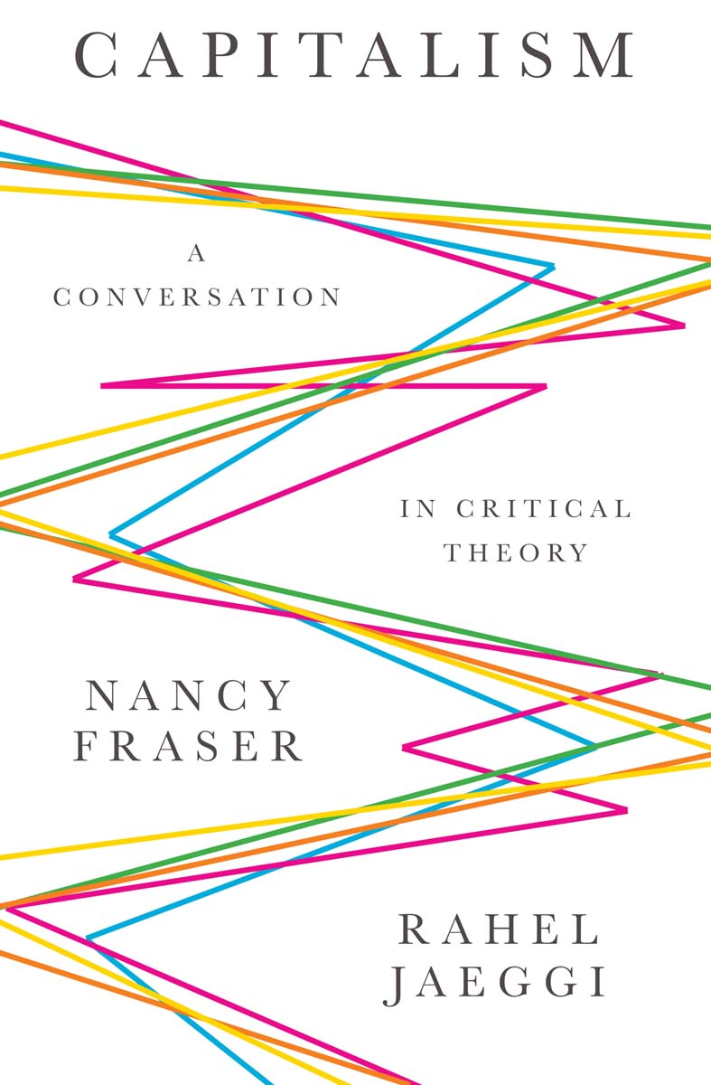 Capitalism A Conversation in Critical Theory Nancy Fraser and Rahel Jaeggi - photo 1