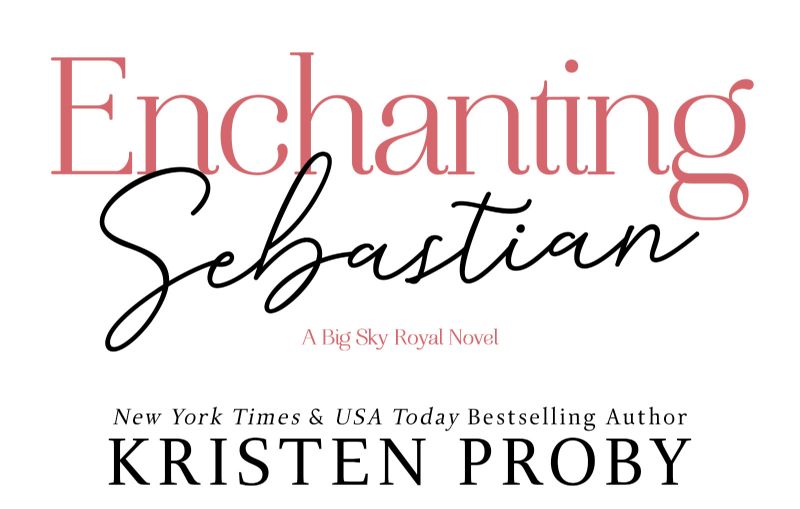 ENCHANTING SEBASTIAN A Big Sky Royal Novel Kristen Proby Copyright 2019 by - photo 2