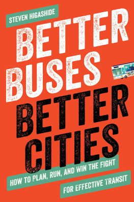 Steven Higashide - Better Buses, Better Cities: How to Plan, Run, and Win the Fight for Effective Transit