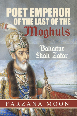 Farzana Moon - Poet Emperor of the Last of the Moghuls: Bahadur Shah Zafar