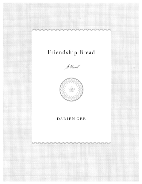 Friendship Bread is a work of fiction Names characters places and incidents - photo 2