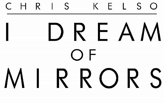 I Dream Of Mirrors Copyright 2019 by Chris Kelso All rights reserved No - photo 2