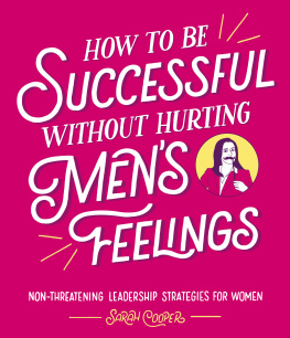 Sarah Cooper - How to Be Successful without Hurting Men’s Feelings: Non-threatening Leadership Strategies for Women