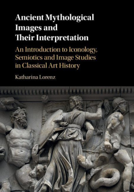 Katharina Lorenz Ancient Mythological Images and their Interpretation: An Introduction to Iconology, Semiotics and Image Studies in Classical Art History