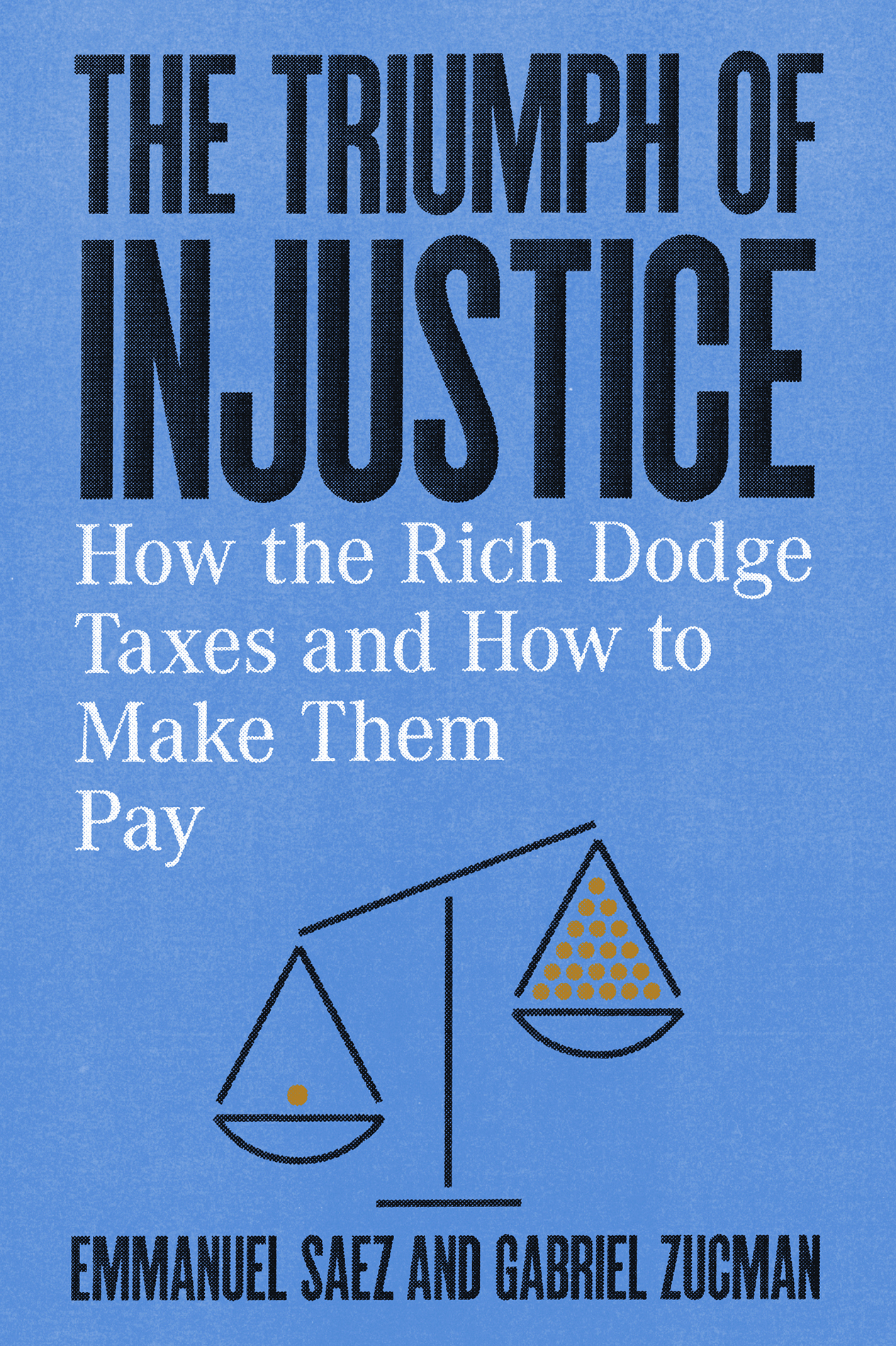 THE TRIUMPH OF INJUSTICE How the Rich Dodge Taxes and How to Make Them Pay - photo 1