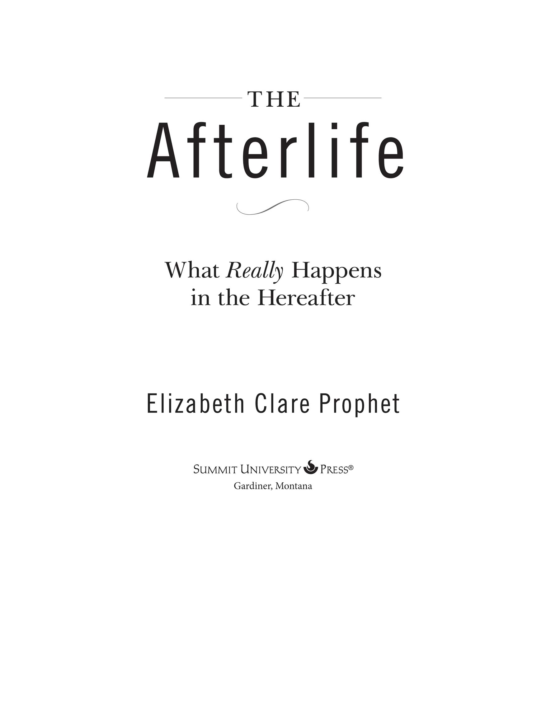 THE AFTERLIFE What Really Happens in the Hereafter by Elizabeth Clare Prophet - photo 1