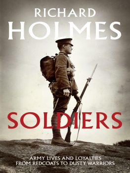 Richard Holmes Soldiers - Army Lives and Loyalties from Redcoats to Dusty Warriors