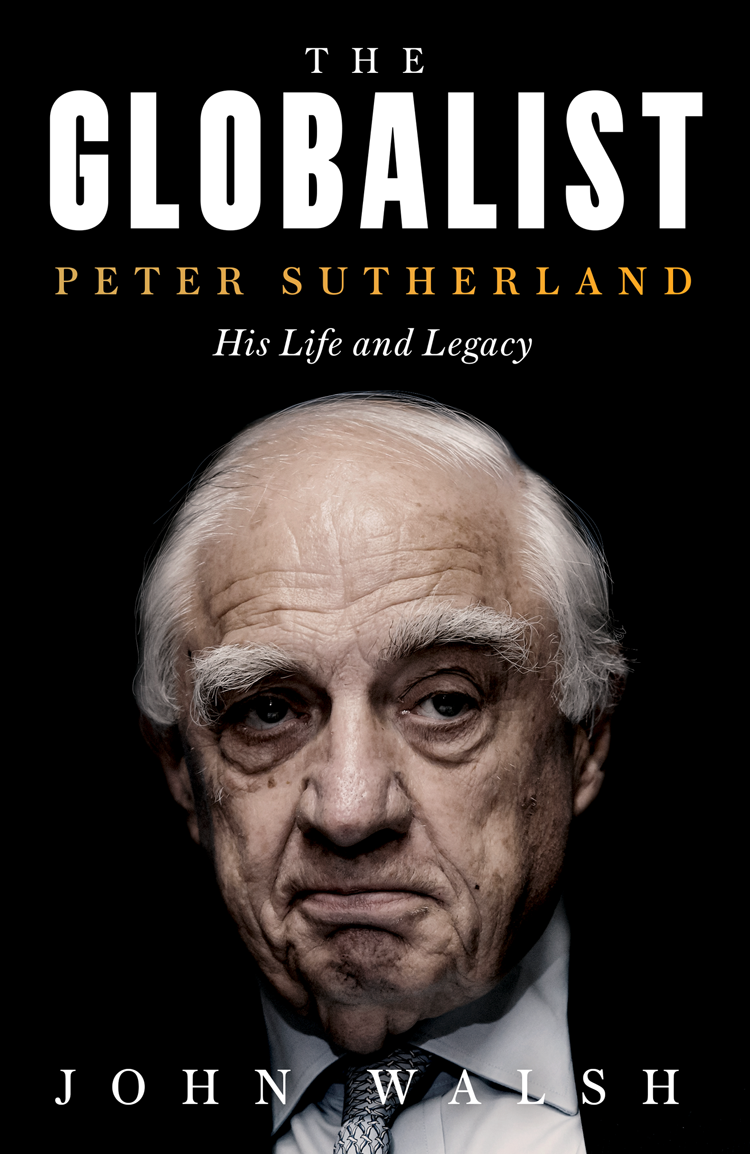 Contents Contents Guide THE GLOBALIST PETER SUTHERLAND HIS LIFE AND LEGACY - photo 1