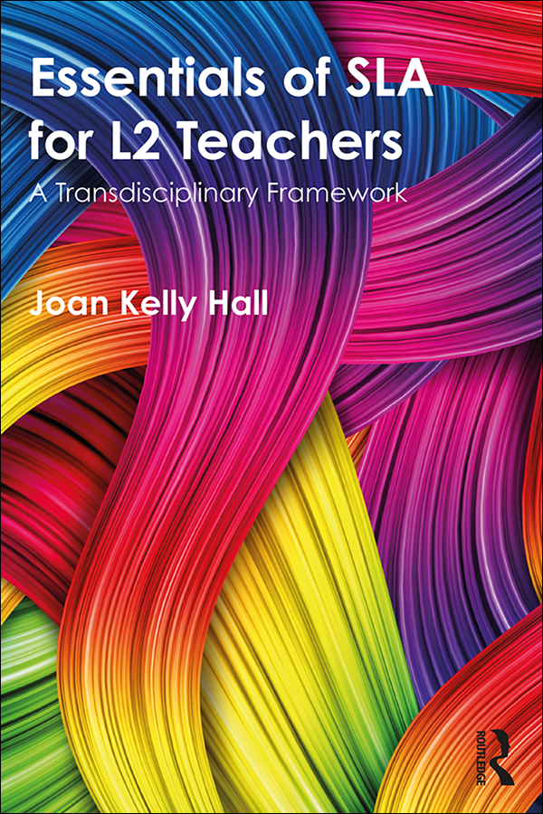 Essentials of SLA for L2 Teachers A Transdisciplinary Framework Joan Kelly Hall - photo 1