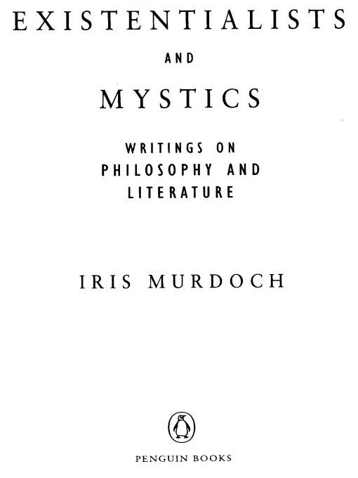 Table of Contents PENGUIN BOOKS EXISTENTIALISTS AND MYSTICS Iris Murdoch was - photo 1