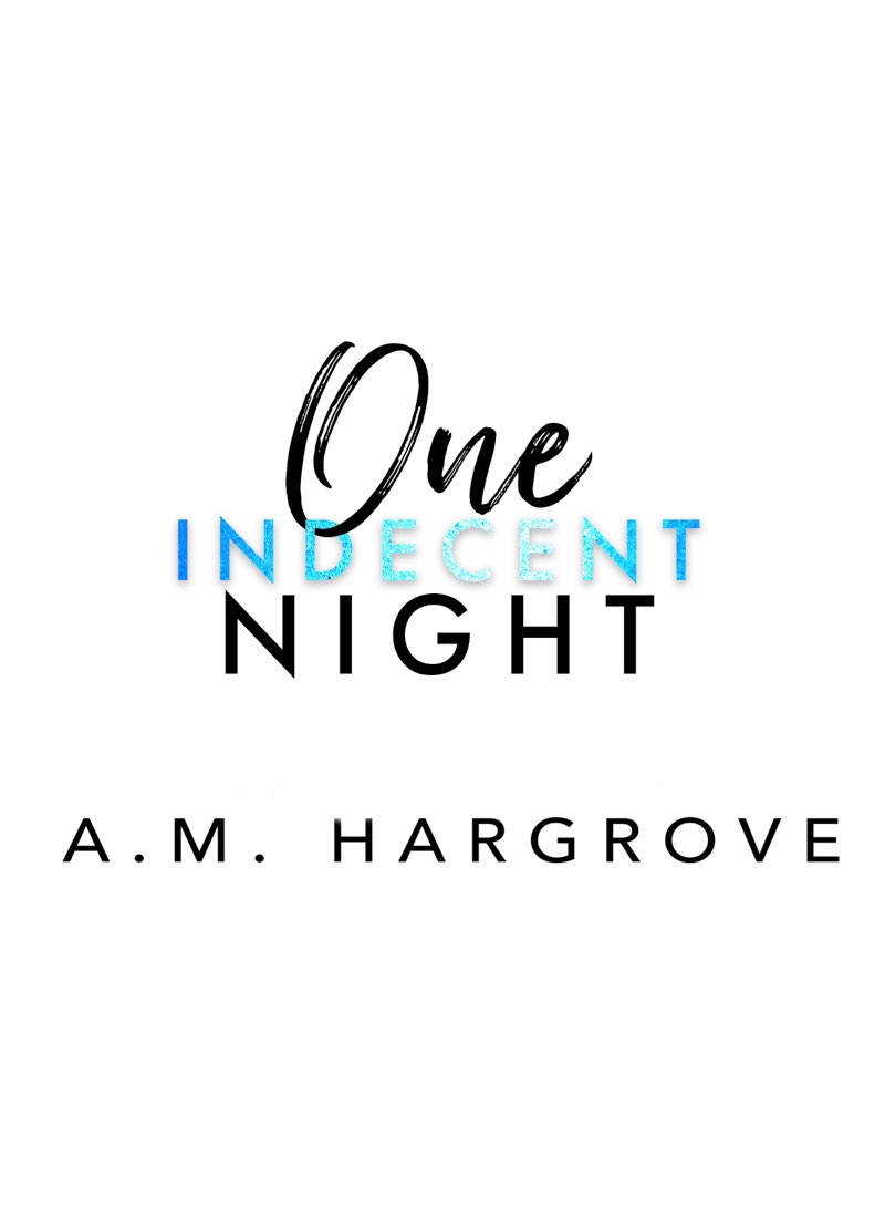 ONE INDECENT NIGHT A West Sisters Novel Copyright 2019 by AM Hargrove First - photo 1