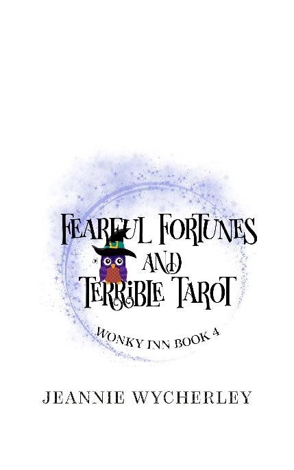 Fearful Fortunes and Terrible Tarot Wonky Inn Book 4 by JEANNIE WYCHERLEY - photo 1