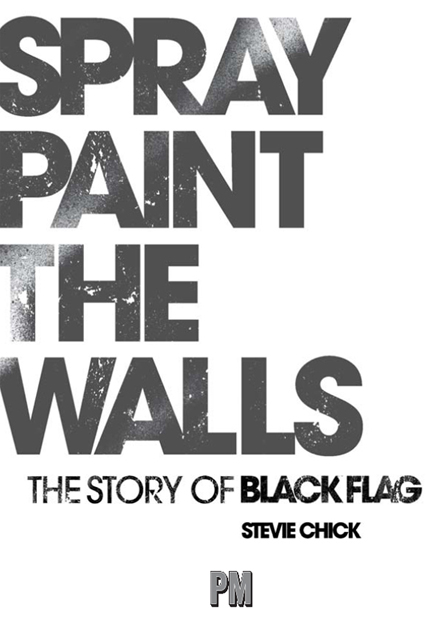 Spray Paint the Walls The Story of Black Flag 2009 by Stevie Chick This - photo 1