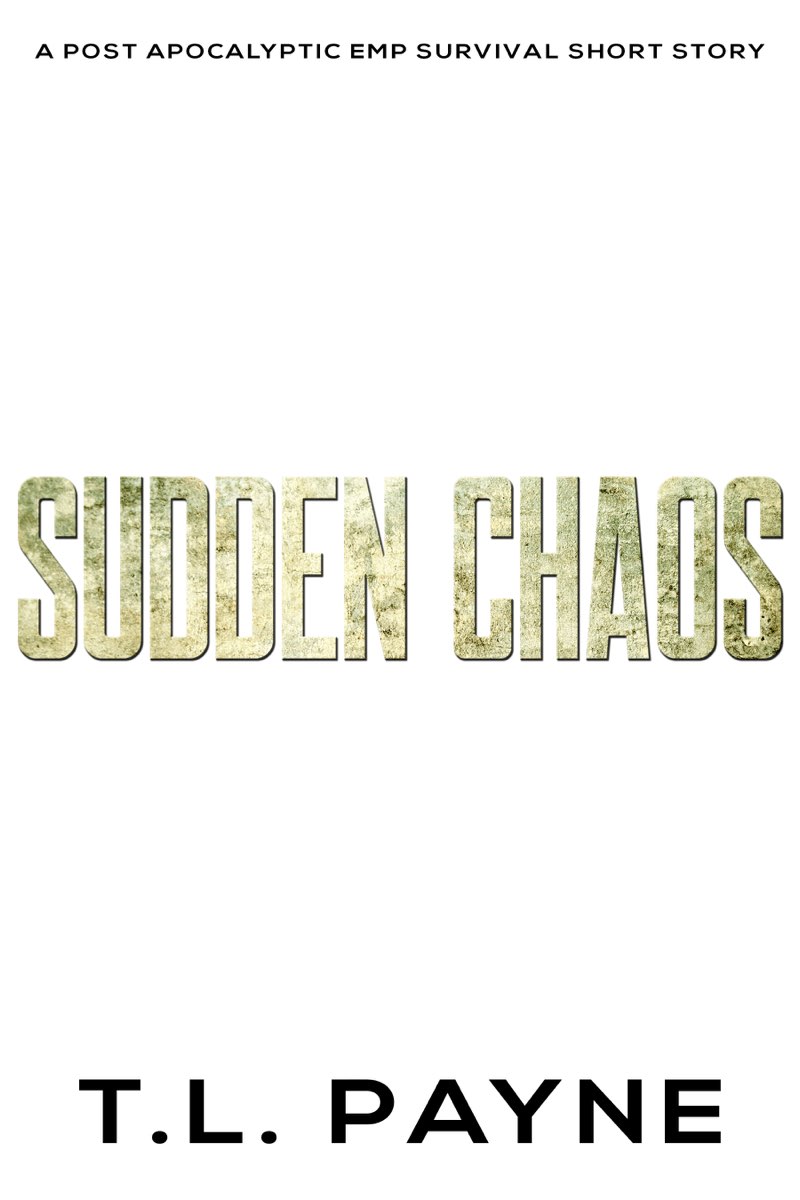 Sudden Chaos A Post Apocalyptic EMP Survival Short Story Copyright T L Payne - photo 2