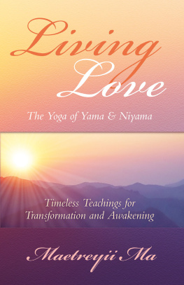 Maetreyii Ma - Living Love, the Yoga of Yama & Niyama ~ Timeless Teachings for Transformation and Awakening