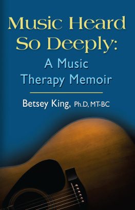 Betsey King Music Heard So Deeply: A Music Therapy Memoir