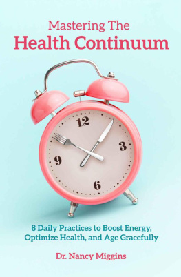 Dr. Nancy Miggins Mastering the Health Continuum 8 Daily Practices to Boost Energy, Optimize Health, and Age Gracefully