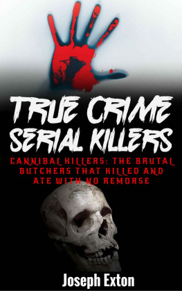 Joseph Exton True Crime Serial Killers: Cannibal Killers: The Brutal Butchers That Killed And Ate With No Remorse