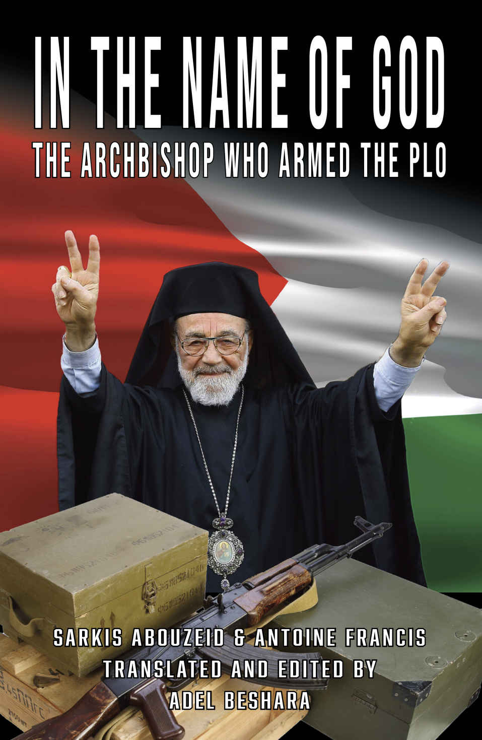 In the Name of God The Archbishop Who Armed the PLO Translated and edited by - photo 2