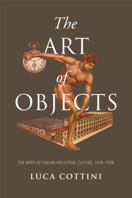 Luca Cottini The Art of Objects: The Birth of Italian Industrial Culture, 1878-1928