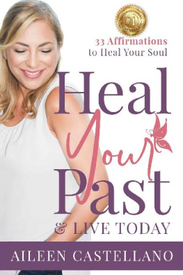 Aileen Castellano Heal Your Past & Live Today: 33 Affirmations to Heal Your Soul