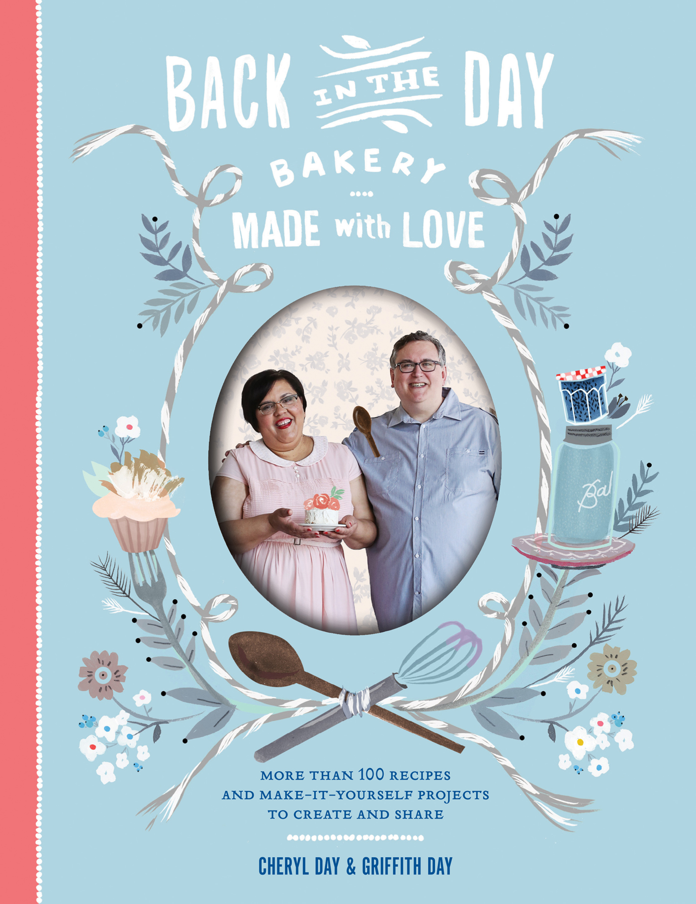 Back in the Day Bakery Made with Love More Than 100 Recipes and Make-It-Yourself Projects to Create and Share - image 1