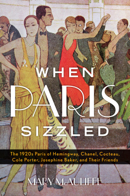 Mary McAuliffe When Paris Sizzled: The 1920s Paris of Hemingway, Chanel, Cocteau, Cole Porter, Josephine Baker, and Their Friends