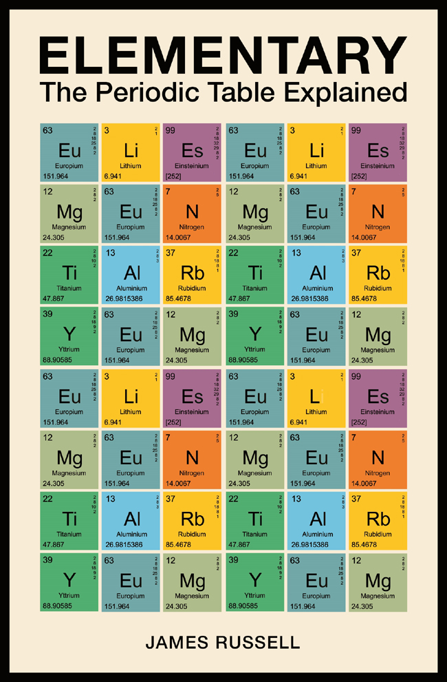 ELEMENTARY ELEMENTARY The Periodic Table Explained JAMES M RUSSELL - photo 1