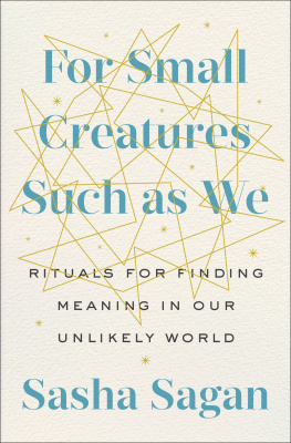 Sasha Sagan - For Small Creatures Such as We: Rituals for Finding Meaning in Our Unlikely World