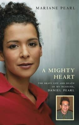 Mariane Pearl - A Mighty Heart: The Brave Life and Death of My Husband Danny Pearl