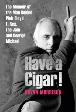 Bryan Morrison Have a Cigar!: The Memoir of the Man Behind Pink Floyd, T. Rex, The Jam and George Michael